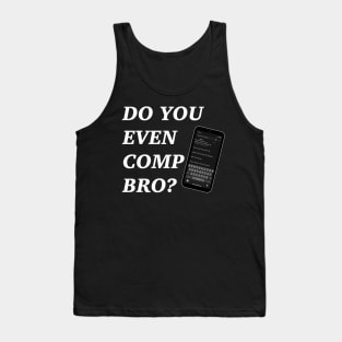 Do You Even Comp Bro? (white letters) Tank Top